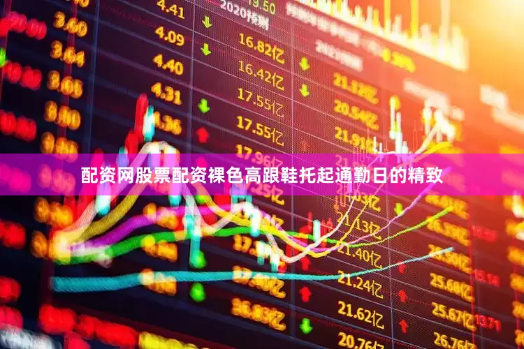 配资网股票配资裸色高跟鞋托起通勤日的精致